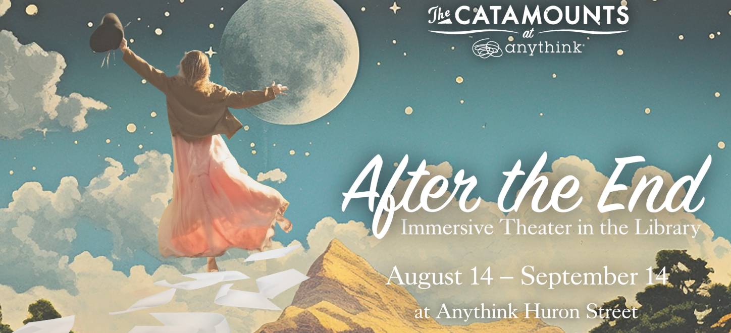 A girl wearing a pink dress and a brown jack is floating, with her back turned, in the blue sky holding a black hat in her outstretched arms. Text reads The Catamounts at Anythink. After the end, immersive theater in the library, August 14 through September 14 at Anythink Huron Street. 